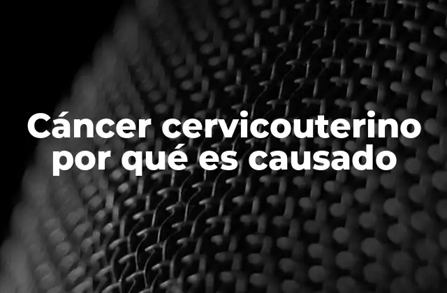 Cáncer Cervicouterino por Qué es Causado