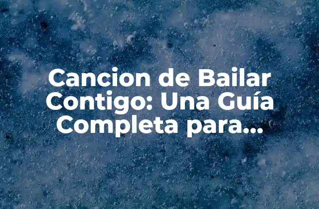 Cancion de Bailar Contigo: una Guía Completa para Disfrutar Del Ritmo