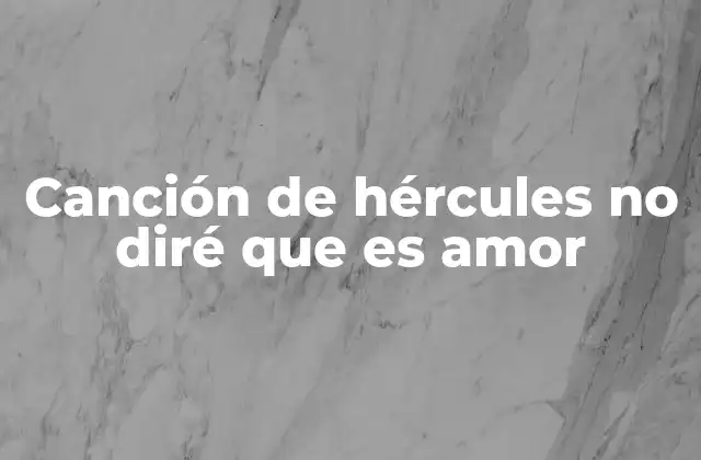 Canción de Hércules No Diré que es Amor