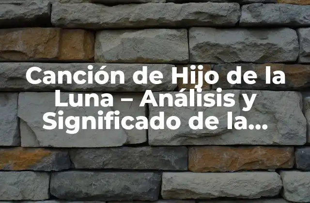 Canción de Hijo de la Luna – Análisis y Significado de la Popular Canción Española