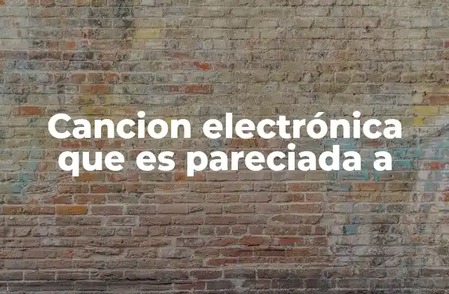 Cancion Electrónica que es Pareciada a