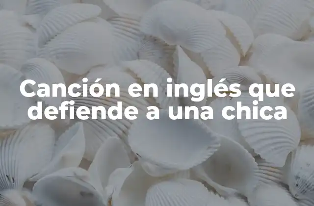 Canción en Inglés que Defiende a una Chica