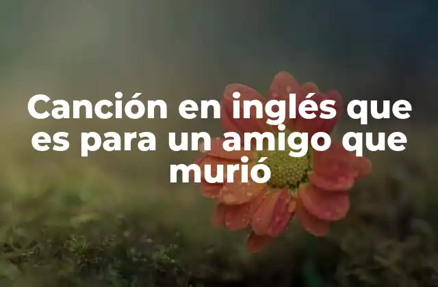 Canción en Inglés que es para un Amigo que Murió