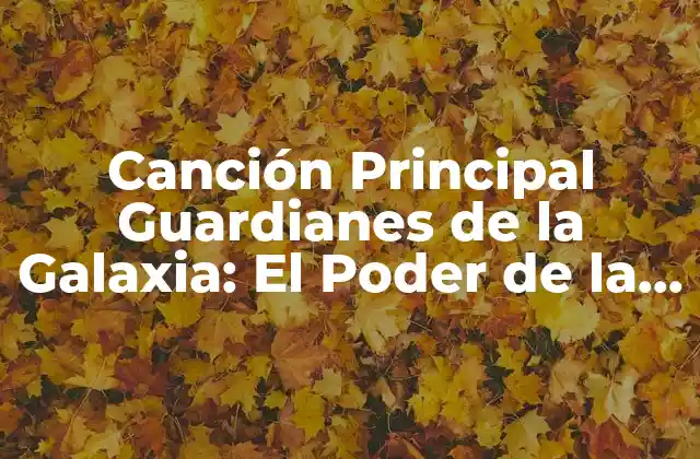 Canción Principal Guardianes de la Galaxia: el Poder de la Música en el Universo Marvel