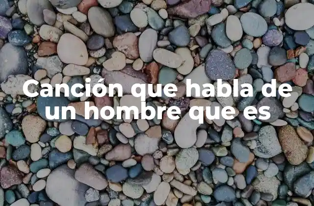 Canción que Habla de un Hombre que es