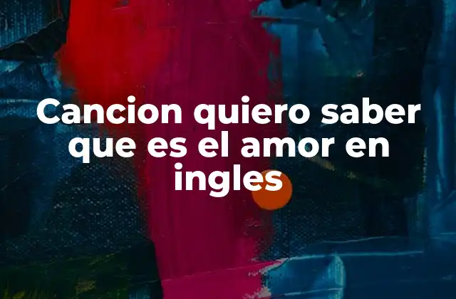 Cancion Quiero Saber que es el Amor en Ingles