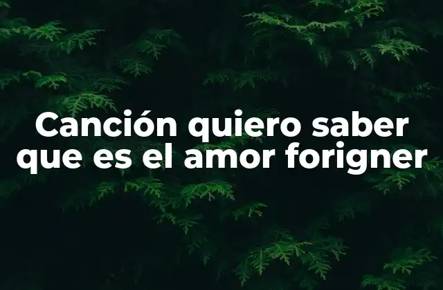 Canción Quiero Saber que es el Amor Forigner