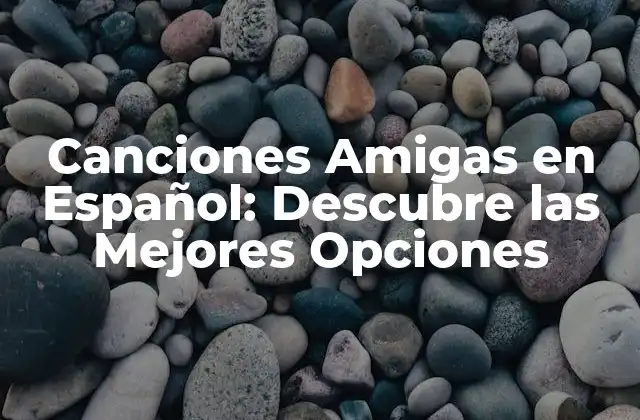 Canciones Amigas en Español: Descubre las Mejores Opciones