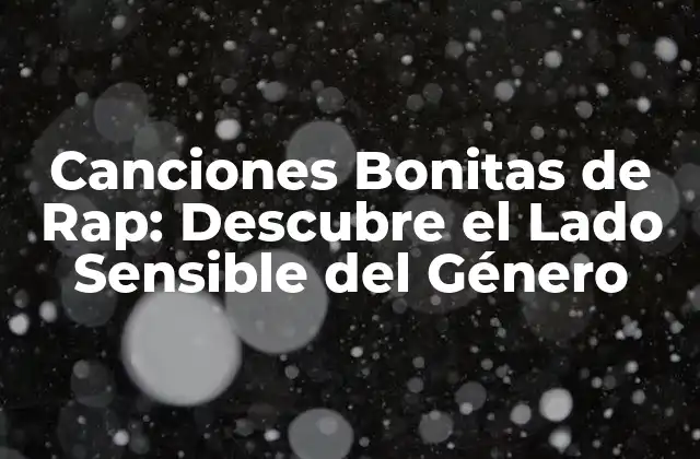 Canciones Bonitas de Rap: Descubre el Lado Sensible Del Género
