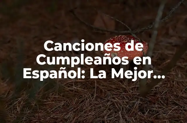 Canciones de Cumpleaños en Español: la Mejor Selección para Celebrar
