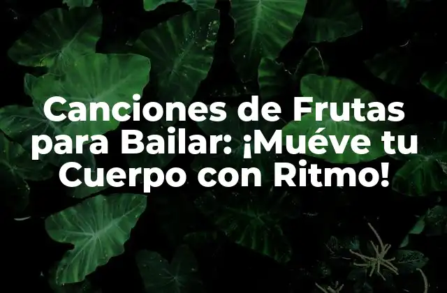 Canciones de Frutas para Bailar: ¡muéve Tu Cuerpo con Ritmo!