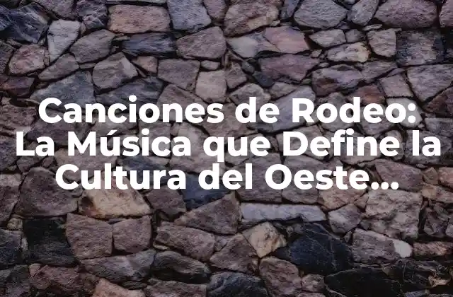 Canciones de Rodeo: la Música que Define la Cultura Del Oeste Americano