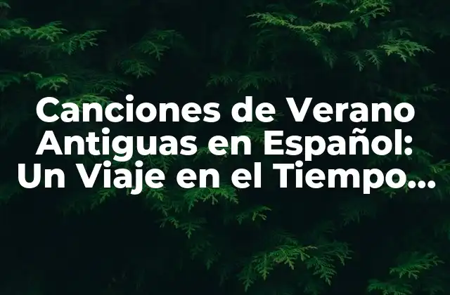 Canciones de Verano Antiguas en Español: un Viaje en el Tiempo Musical