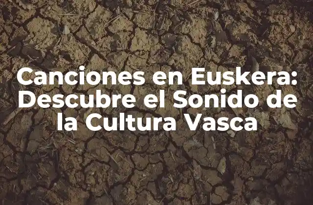 Canciones en Euskera: Descubre el Sonido de la Cultura Vasca