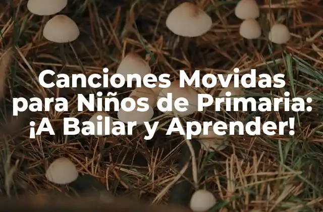 Canciones Movidas para Niños de Primaria: ¡a Bailar y Aprender!