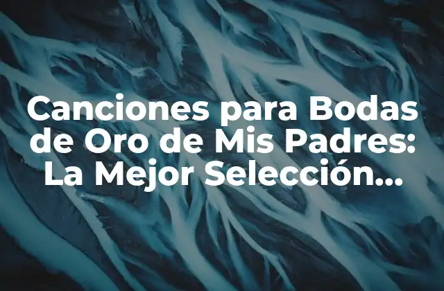 Canciones para Bodas de Oro de Mis Padres: la Mejor Selección para un Día Inolvidable