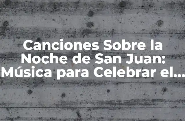 Canciones sobre la Noche de San Juan: Música para Celebrar el Solsticio de Verano