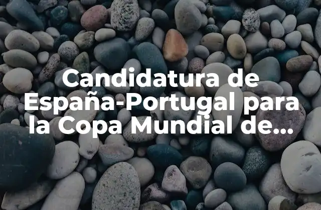 Candidatura de España-portugal para la Copa Mundial de Fútbol 2030 – Todo Lo que Necesitas Saber