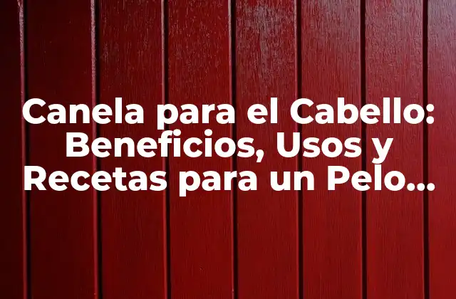 Canela para el Cabello: Beneficios, Usos y Recetas para un Pelo Sano