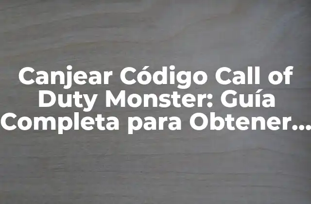 Canjear Código Call Of Duty Monster: Guía Completa para Obtener Recompensas Exclusivas