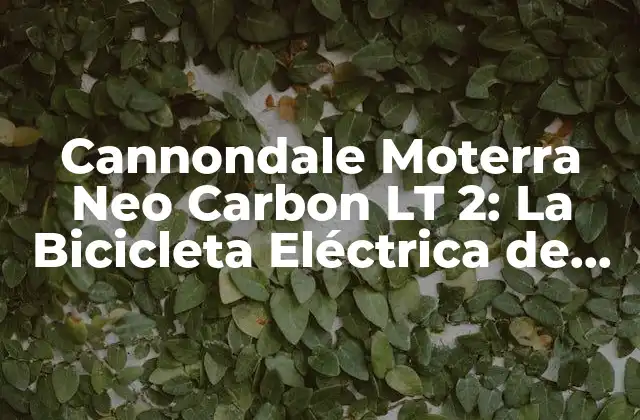 Cannondale Moterra Neo Carbon Lt 2: la Bicicleta Eléctrica de Montaña Más Avanzada Del Mercado