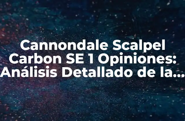 Cannondale Scalpel Carbon Se 1 Opiniones: Análisis Detallado de la Bicicleta de Montaña de Alto Rendimiento