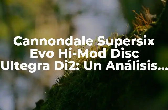 Cannondale Supersix Evo Hi-mod Disc Ultegra Di2: un Análisis Detallado