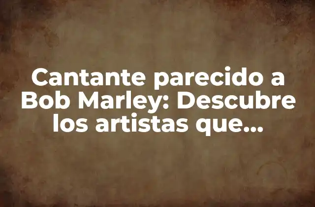 Cantante Parecido a Bob Marley: Descubre los Artistas que Llevaron Su Legado