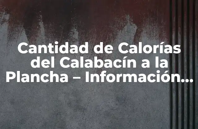 Cantidad de Calorías Del Calabacín a la Plancha – Información Nutricional