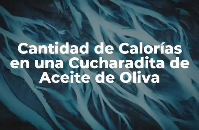 Cantidad de Calorías en una Cucharadita de Aceite de Oliva
