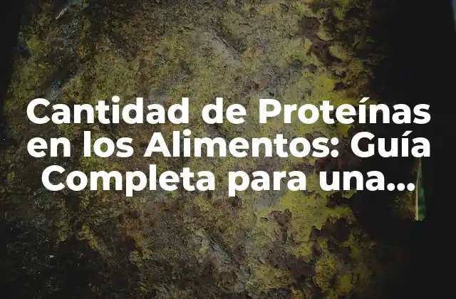 Cantidad de Proteínas en los Alimentos: Guía Completa para una Alimentación Equilibrada