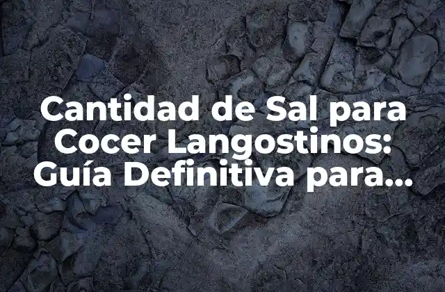 Cantidad de Sal para Cocer Langostinos: Guía Definitiva para Cocinarlos Perfectos