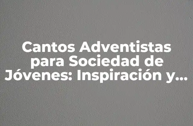 Cantos Adventistas para Sociedad de Jóvenes: Inspiración y Fe en Acción