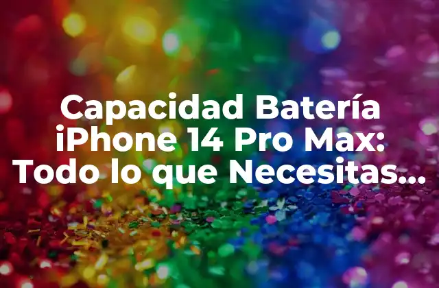 Capacidad Batería Iphone 14 Pro Max: Todo Lo que Necesitas Saber