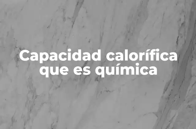 Capacidad Calorífica que es Química