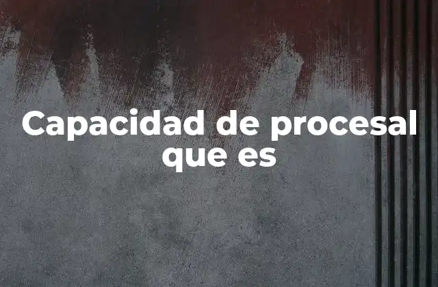 Capacidad de Procesal que es