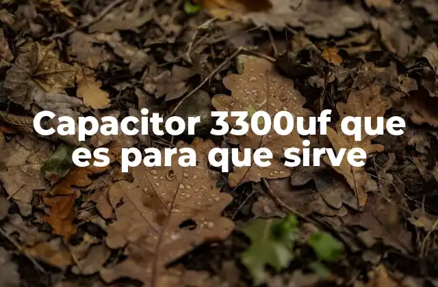 Capacitor 3300uf que es para que Sirve