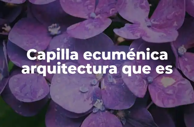 Capilla Ecuménica Arquitectura que es