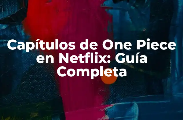 ¿Cuáles son los capítulos de One Piece disponibles en Netflix?