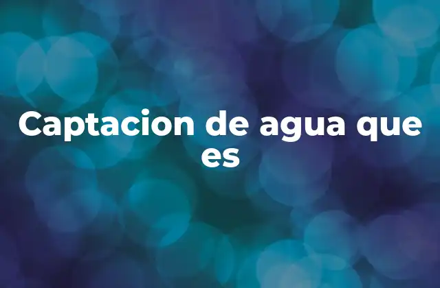 Captacion de Agua que es