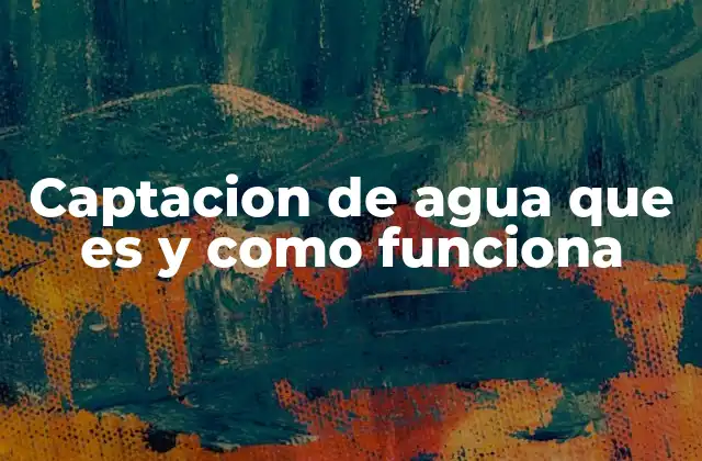 Captacion de Agua que es y como Funciona