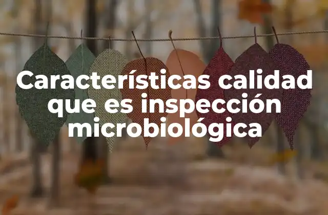 Características Calidad que es Inspección Microbiológica