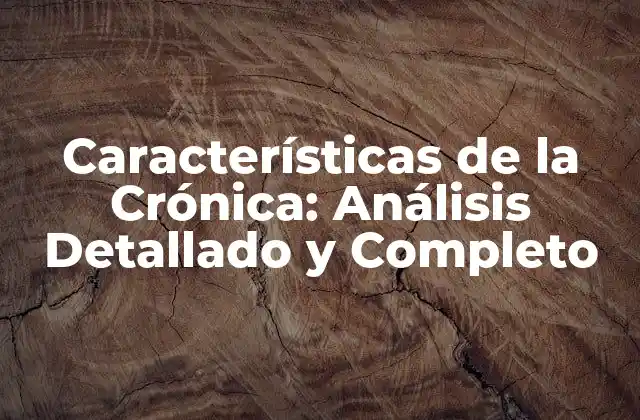 Características de la Crónica: Análisis Detallado y Completo