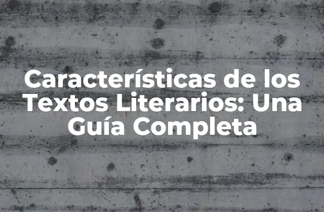 Características de los Textos Literarios: una Guía Completa