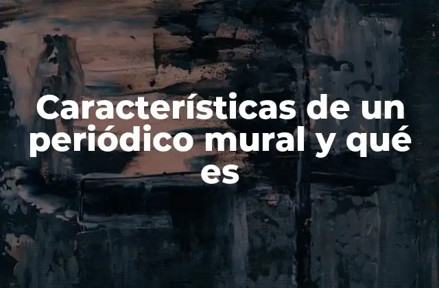 Características de un Periódico Mural y Qué es