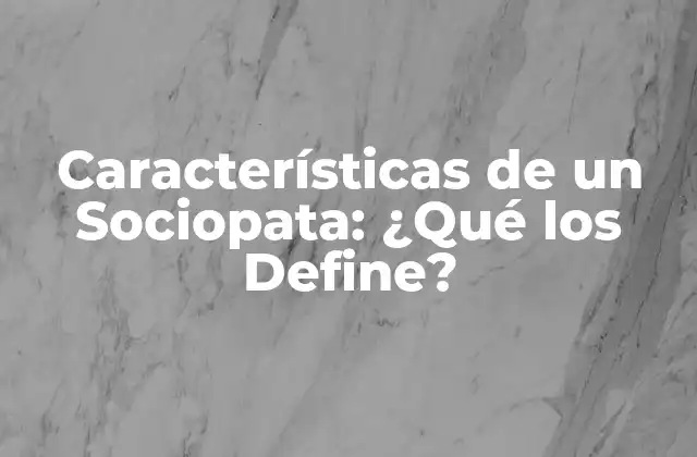 Características de un Sociopata: ¿qué los Define?