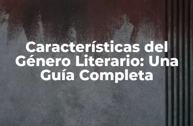 Características Del Género Literario: una Guía Completa