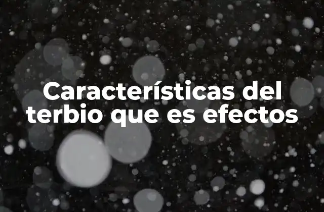 Características Del Terbio que es Efectos