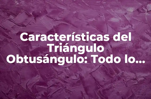 Características Del Triángulo Obtusángulo: Todo Lo que Necesitas Saber 2 Definición de Triángulo Obtusángulo