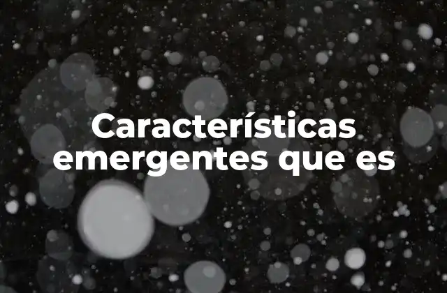 Características Emergentes que es